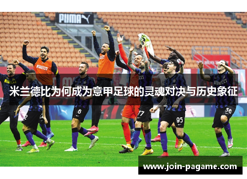 米兰德比为何成为意甲足球的灵魂对决与历史象征