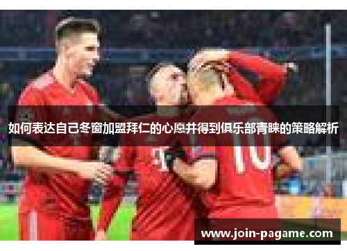 如何表达自己冬窗加盟拜仁的心愿并得到俱乐部青睐的策略解析