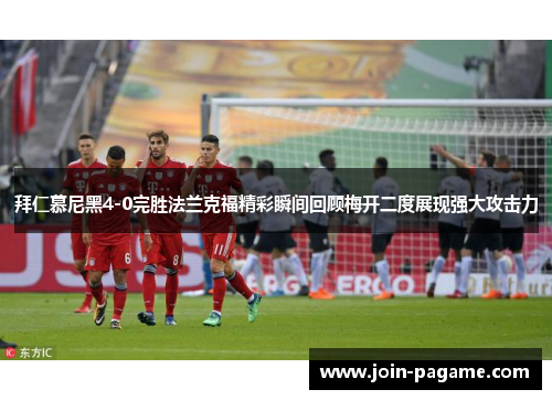拜仁慕尼黑4-0完胜法兰克福精彩瞬间回顾梅开二度展现强大攻击力