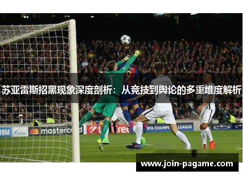 苏亚雷斯招黑现象深度剖析：从竞技到舆论的多重维度解析