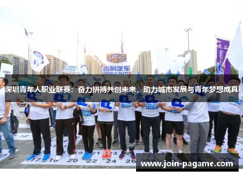 深圳青年人职业联赛：奋力拼搏共创未来，助力城市发展与青年梦想成真