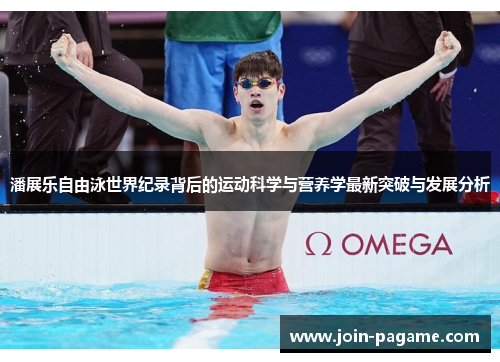 潘展乐自由泳世界纪录背后的运动科学与营养学最新突破与发展分析