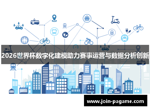 2026世界杯数字化建模助力赛事运营与数据分析创新