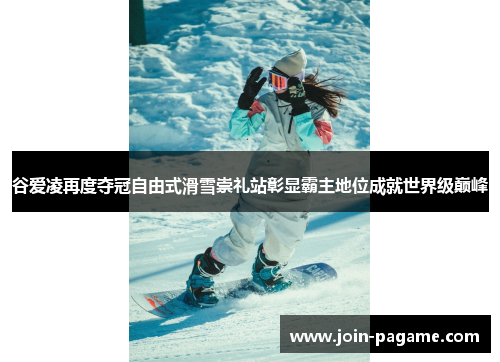谷爱凌再度夺冠自由式滑雪崇礼站彰显霸主地位成就世界级巅峰 谷爱凌再度夺冠自由式滑雪崇礼站彰显霸主地位成就世界级巅峰