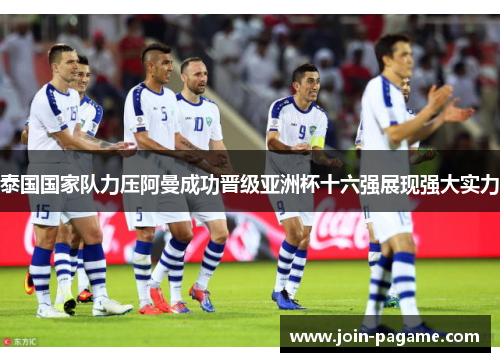 泰国国家队力压阿曼成功晋级亚洲杯十六强展现强大实力