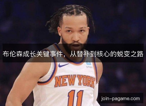 布伦森成长关键事件，从替补到核心的蜕变之路